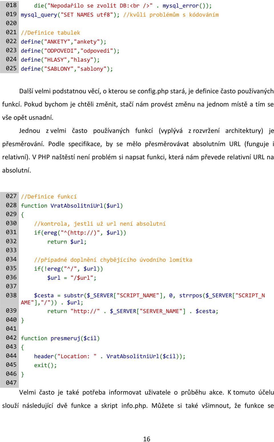 define("hlasy","hlasy"); 025 define("sablony","sablony"); Další velmi podstatnou věcí, o kterou se config.php stará, je definice často používaných funkcí.