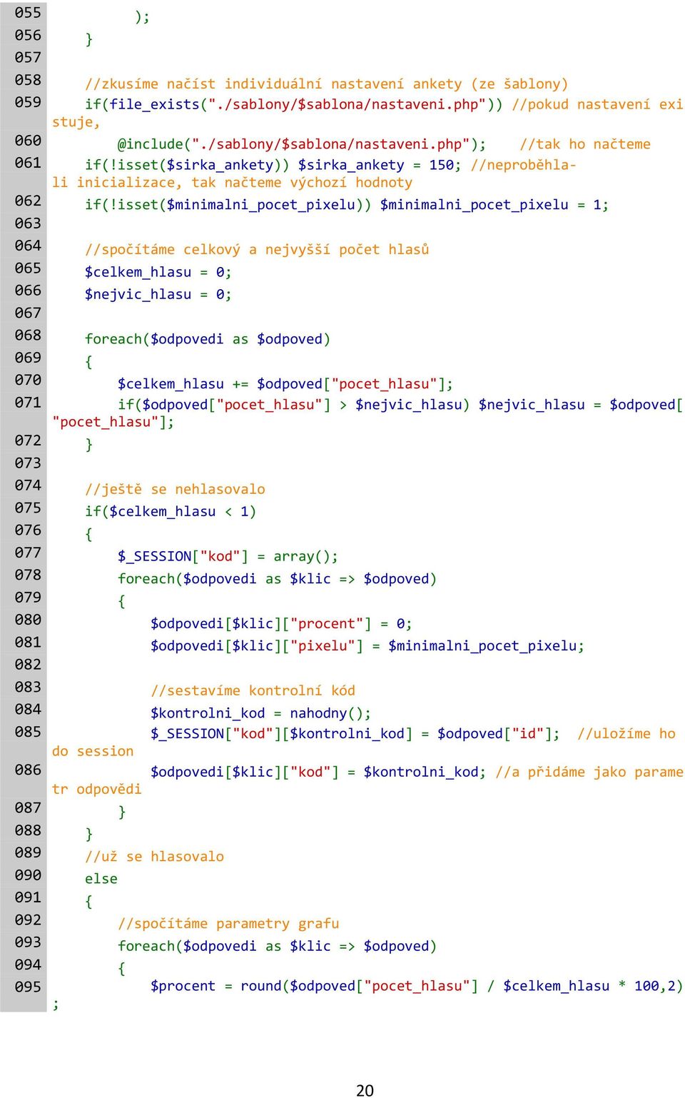 isset($minimalni_pocet_pixelu)) $minimalni_pocet_pixelu = 1; 063 064 //spočítáme celkový a nejvyšší počet hlasů 065 $celkem_hlasu = 0; 066 $nejvic_hlasu = 0; 067 068 foreach($odpovedi as $odpoved)