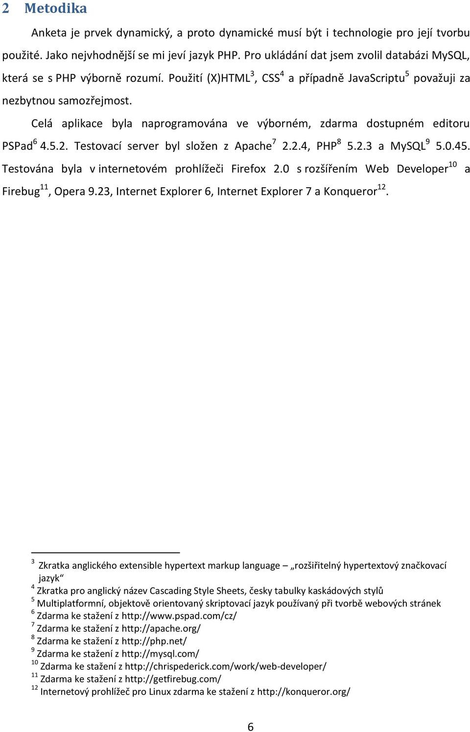 Celá aplikace byla naprogramována ve výborném, zdarma dostupném editoru PSPad 6 4.5.2. Testovací server byl složen z Apache 7 2.2.4, PHP 8 5.2.3 a MySQL 9 5.0.45.