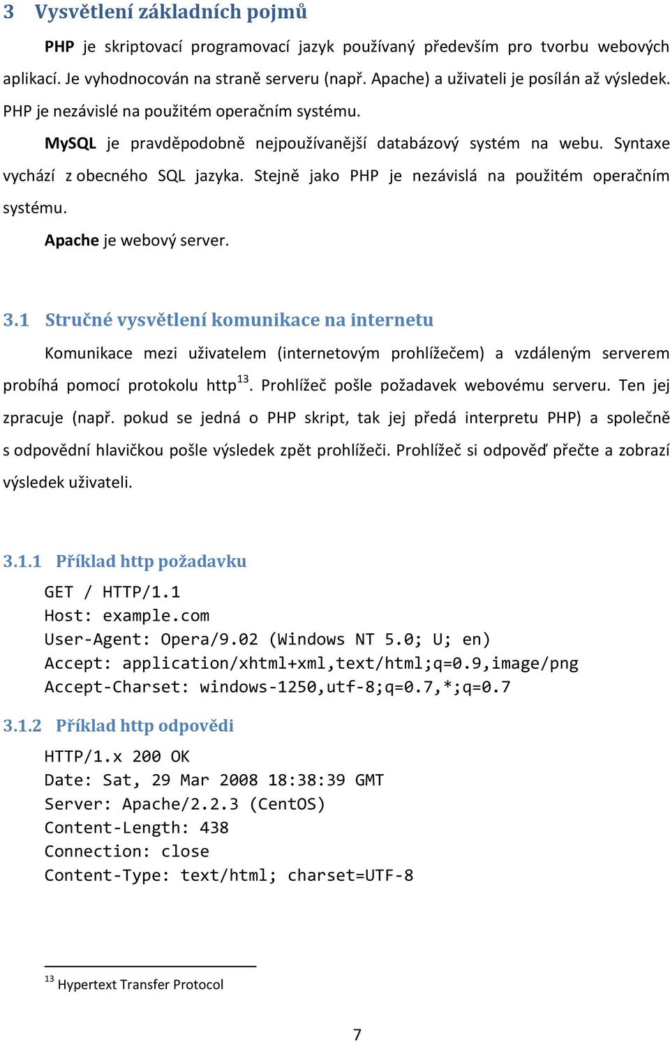 Stejně jako PHP je nezávislá na použitém operačním systému. Apache je webový server. 3.