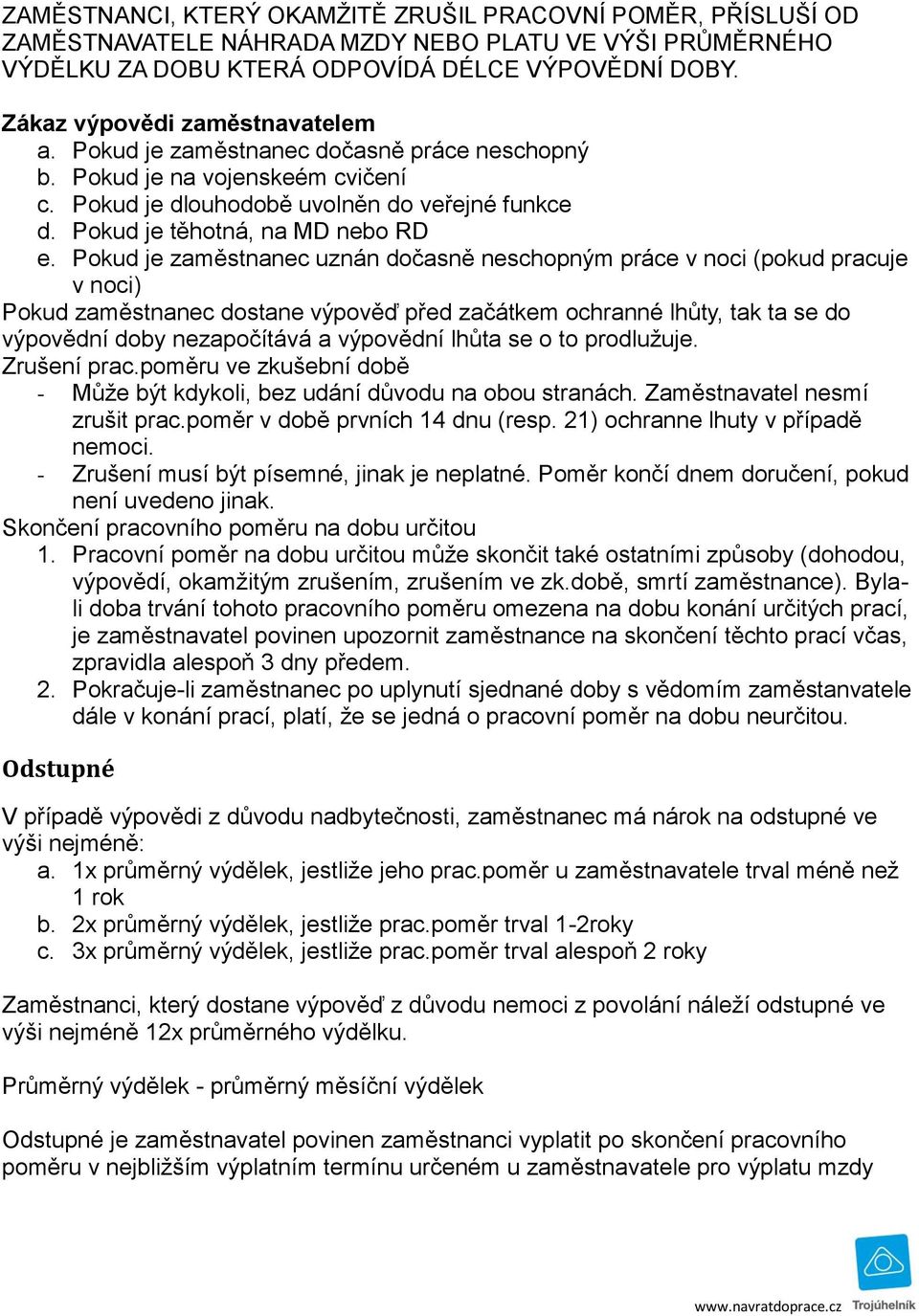 Pokud je zaměstnanec uznán dočasně neschopným práce v noci (pokud pracuje v noci) Pokud zaměstnanec dostane výpověď před začátkem ochranné lhůty, tak ta se do výpovědní doby nezapočítává a výpovědní