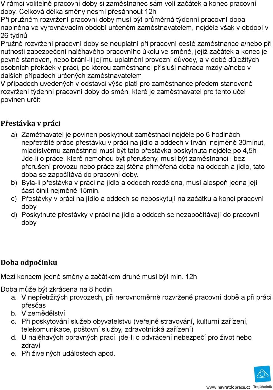 26 týdnů Pružné rozvržení pracovní doby se neuplatní při pracovní cestě zaměstnance a/nebo při nutnosti zabezpečení naléhavého pracovního úkolu ve směně, jejíž začátek a konec je pevně stanoven, nebo