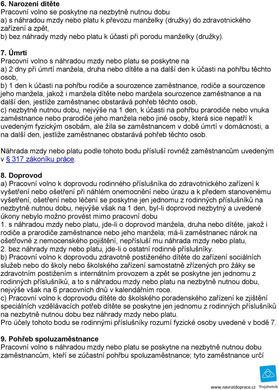 Úmrtí Pracovní volno s náhradou mzdy nebo platu se poskytne na a) 2 dny při úmrtí manžela, druha nebo dítěte a na další den k účasti na pohřbu těchto osob, b) 1 den k účasti na pohřbu rodiče a