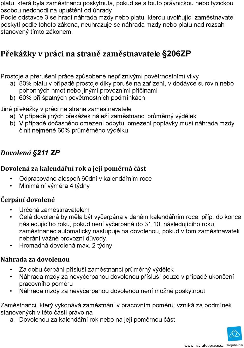 Překážky v práci na straně zaměstnavatele 206ZP Prostoje a přerušení práce způsobené nepříznivými povětrnostními vlivy a) 80% platu v případě prostoje díky poruše na zařízení, v dodávce surovin nebo