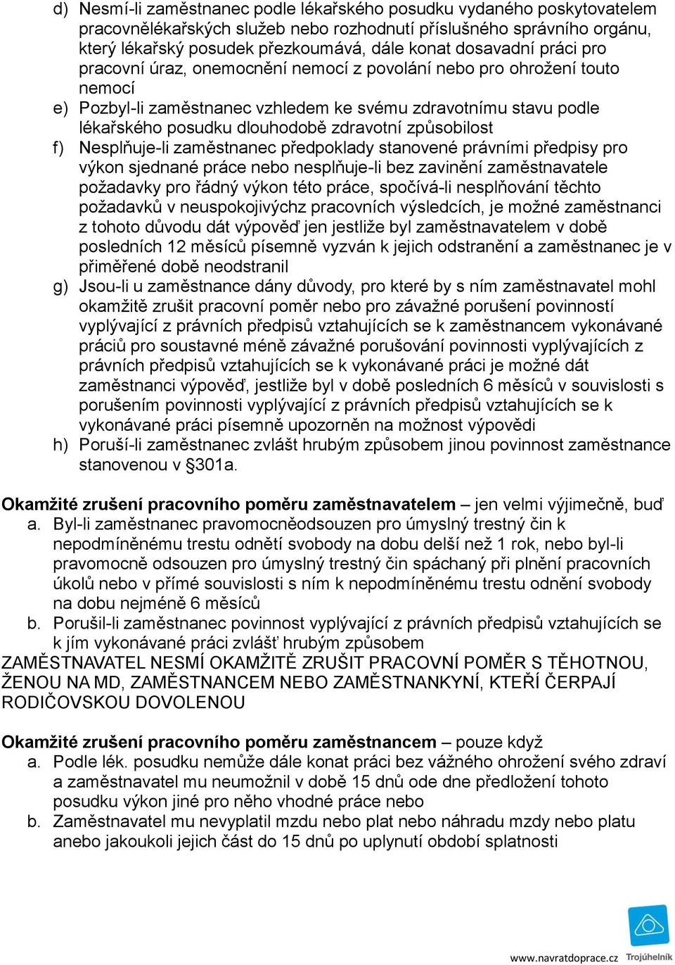 zdravotní způsobilost f) Nesplňuje-li zaměstnanec předpoklady stanovené právními předpisy pro výkon sjednané práce nebo nesplňuje-li bez zavinění zaměstnavatele požadavky pro řádný výkon této práce,