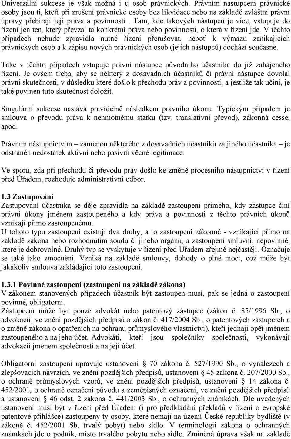 Tam, kde takových nástupců je více, vstupuje do řízení jen ten, který převzal ta konkrétní práva nebo povinnosti, o která v řízení jde.