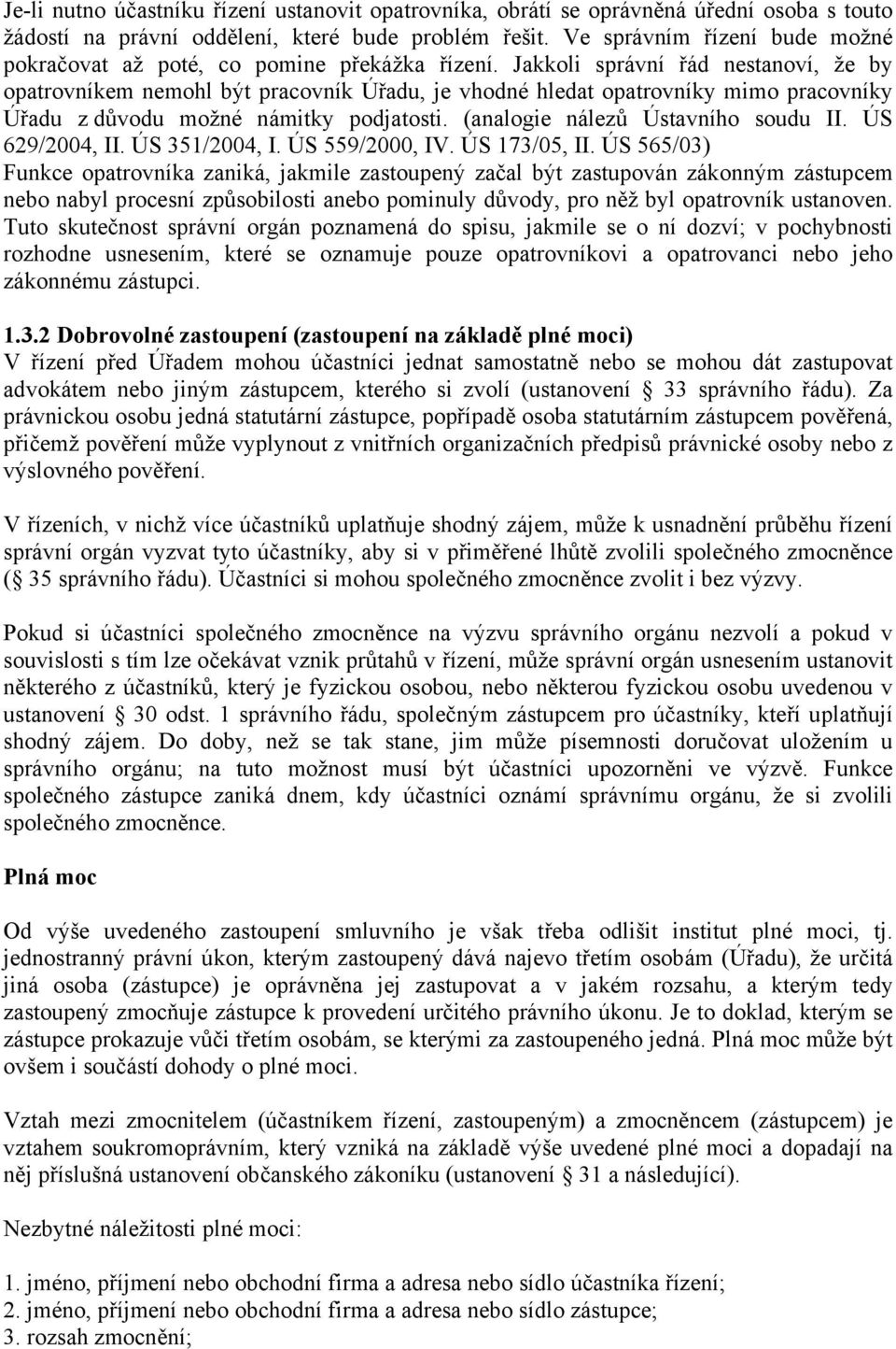 Jakkoli správní řád nestanoví, že by opatrovníkem nemohl být pracovník Úřadu, je vhodné hledat opatrovníky mimo pracovníky Úřadu z důvodu možné námitky podjatosti. (analogie nálezů Ústavního soudu II.