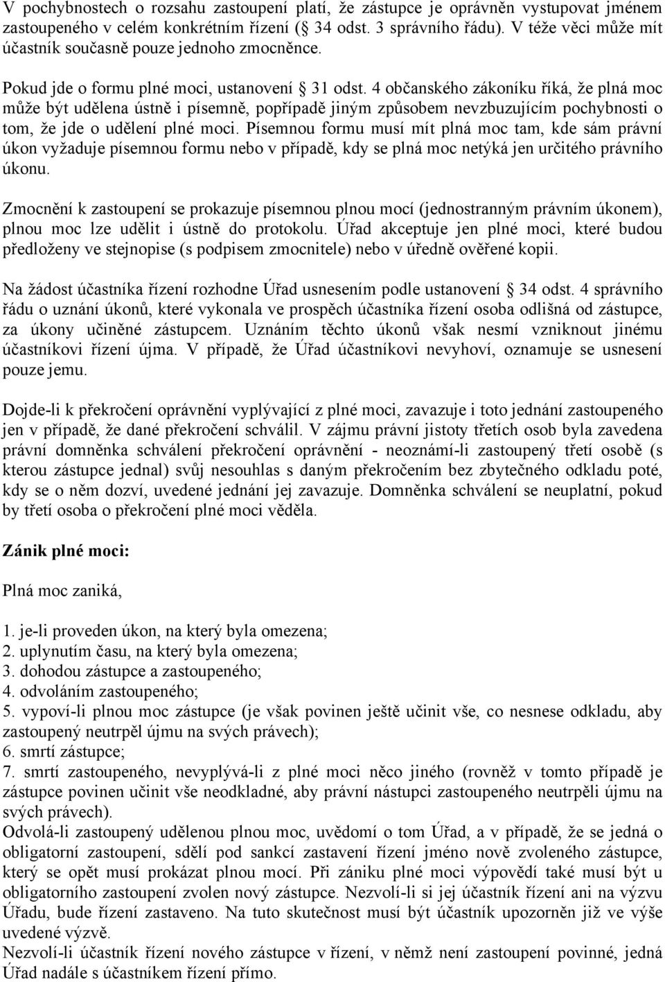 4 občanského zákoníku říká, že plná moc může být udělena ústně i písemně, popřípadě jiným způsobem nevzbuzujícím pochybnosti o tom, že jde o udělení plné moci.