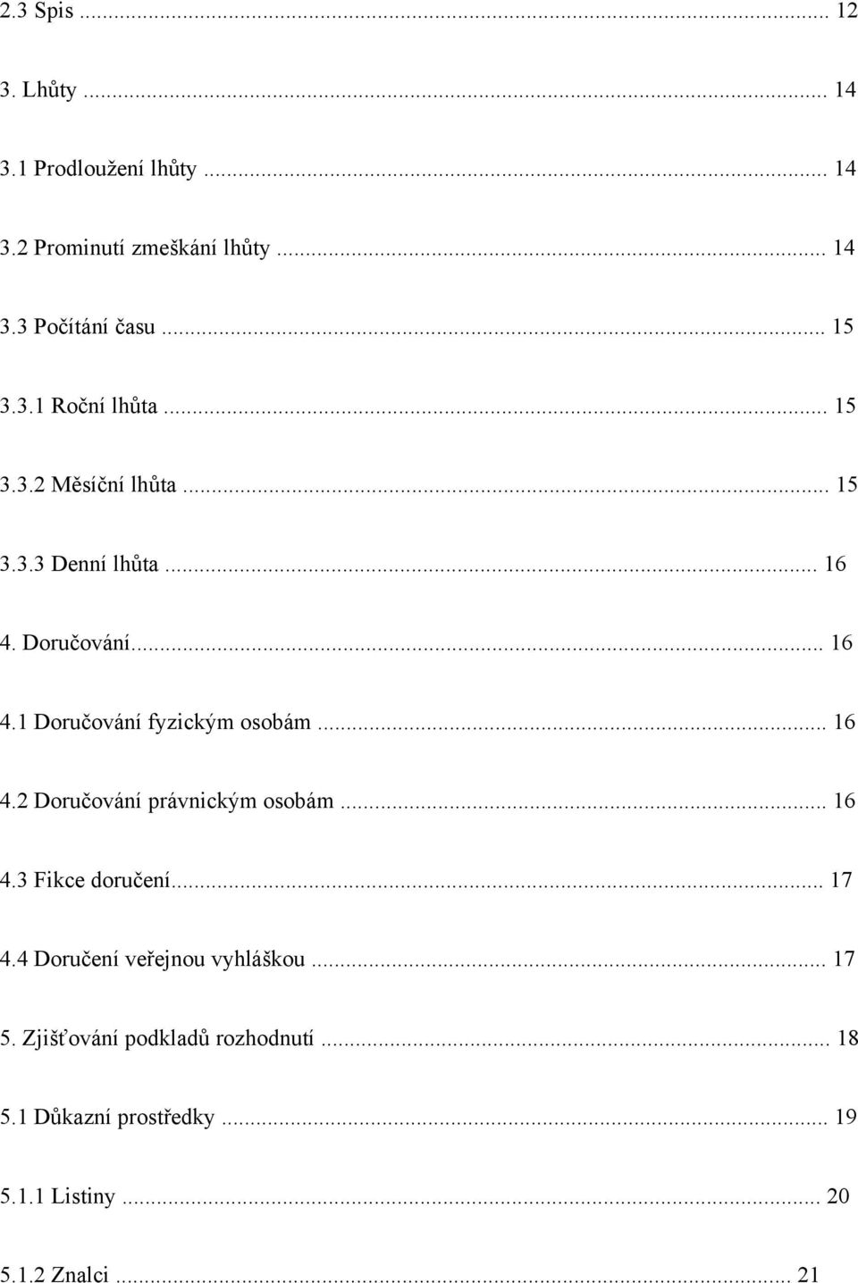 .. 16 4.2 Doručování právnickým osobám... 16 4.3 Fikce doručení... 17 4.4 Doručení veřejnou vyhláškou... 17 5.