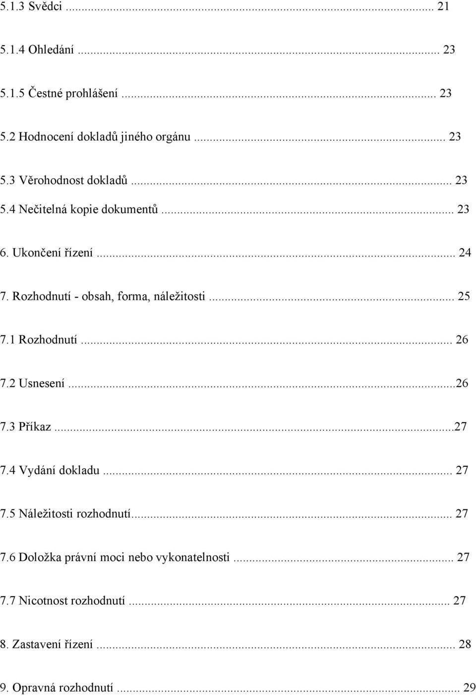 1 Rozhodnutí... 26 7.2 Usnesení...26 7.3 Příkaz...27 7.4 Vydání dokladu... 27 7.5 Náležitosti rozhodnutí... 27 7.6 Doložka právní moci nebo vykonatelnosti.