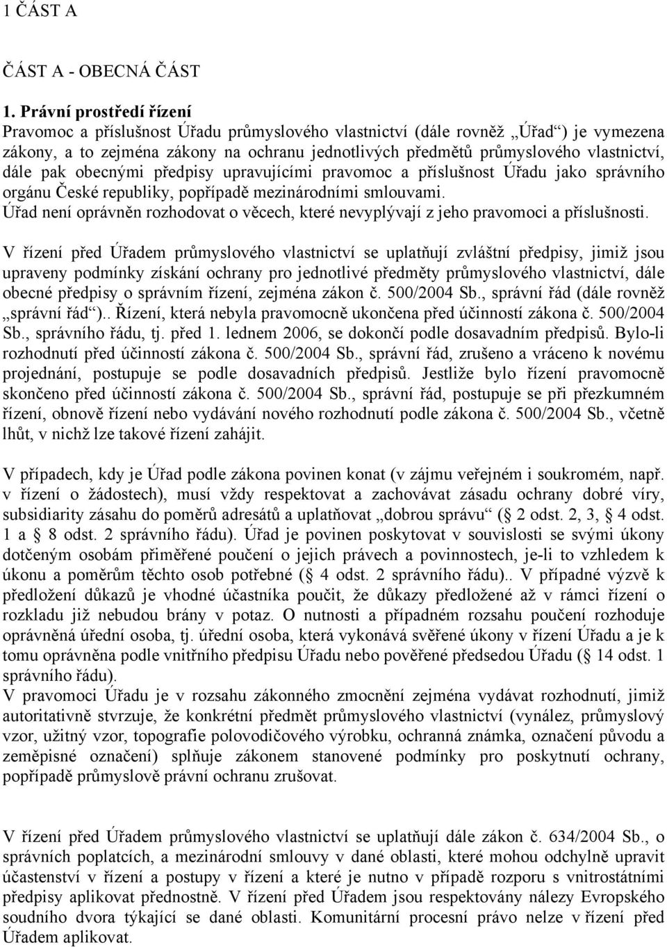 dále pak obecnými předpisy upravujícími pravomoc a příslušnost Úřadu jako správního orgánu České republiky, popřípadě mezinárodními smlouvami.