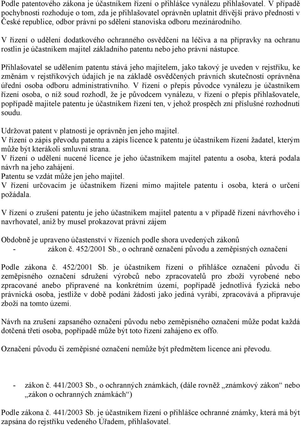 V řízení o udělení dodatkového ochranného osvědčení na léčiva a na přípravky na ochranu rostlin je účastníkem majitel základního patentu nebo jeho právní nástupce.