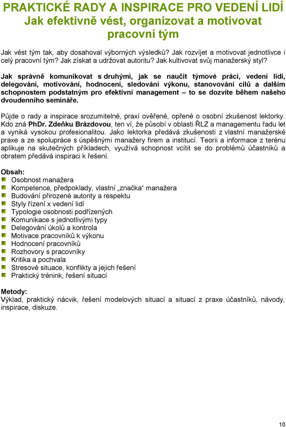 Jak správně komunikovat s druhými, jak se naučit týmové práci, vedení lidí, delegování, motivování, hodnocení, sledování výkonu, stanovování cílů a dalším schopnostem podstatným pro efektivní