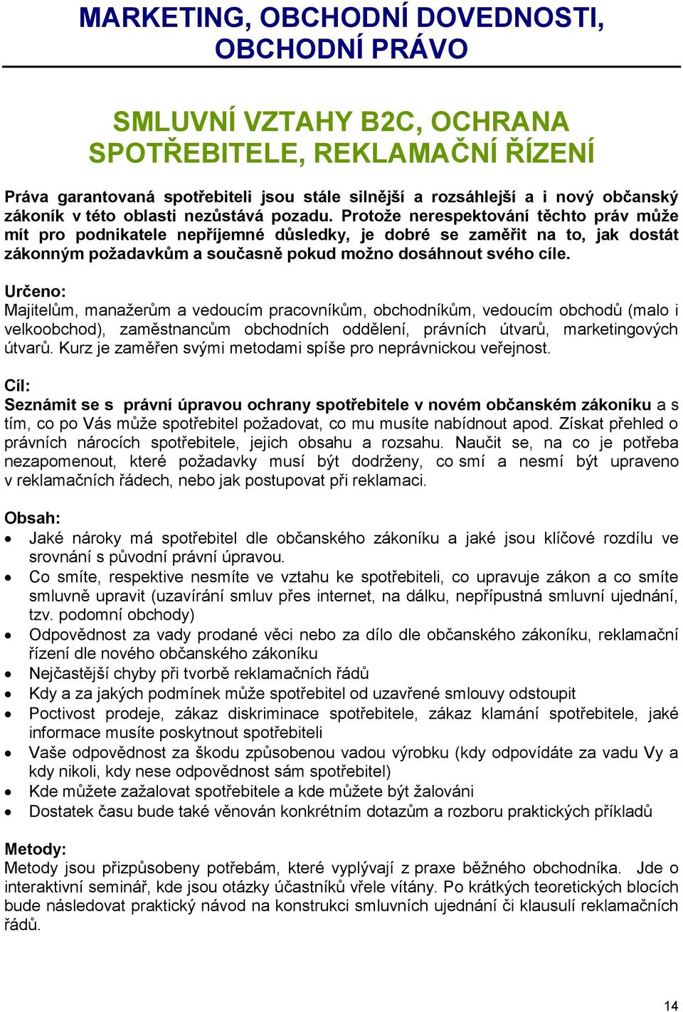 Protože nerespektování těchto práv může mít pro podnikatele nepříjemné důsledky, je dobré se zaměřit na to, jak dostát zákonným požadavkům a současně pokud možno dosáhnout svého cíle.