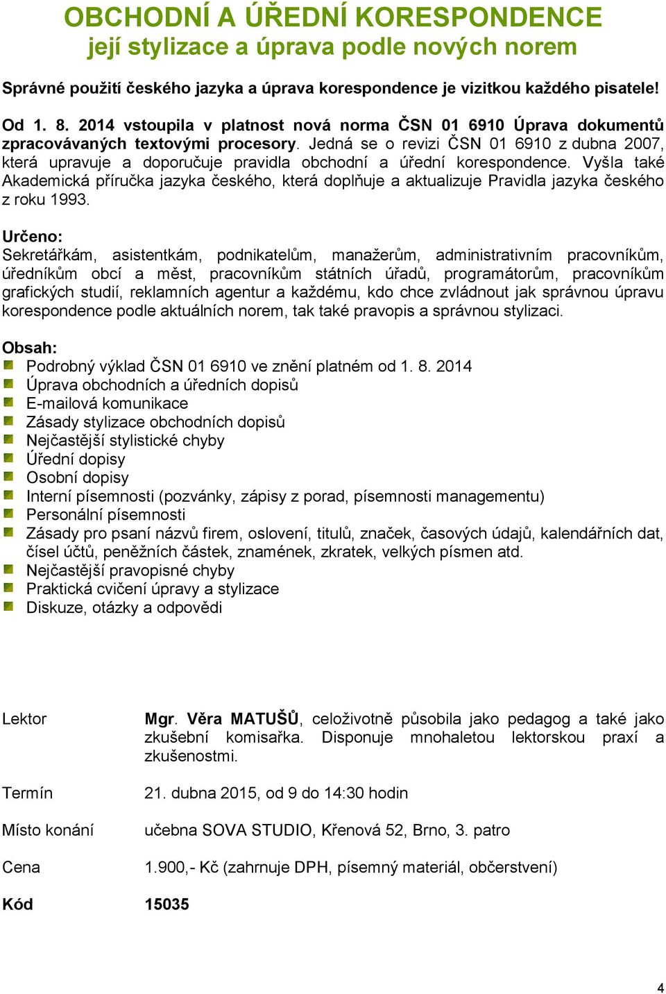 Jedná se o revizi ČSN 01 6910 z dubna 2007, která upravuje a doporučuje pravidla obchodní a úřední korespondence.