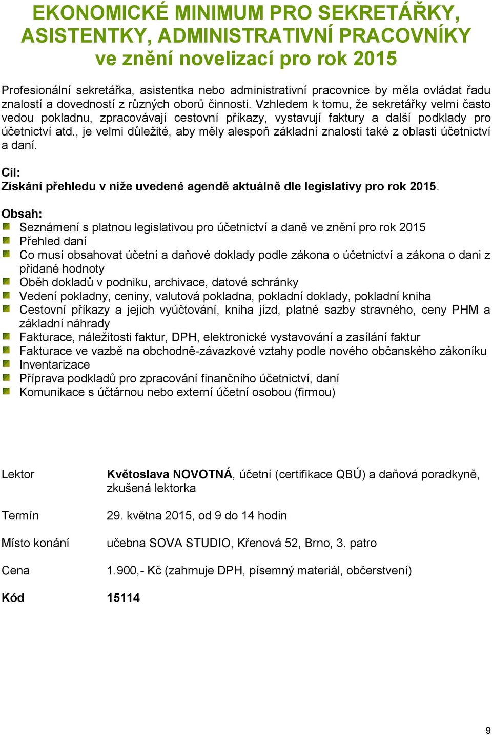 , je velmi důležité, aby měly alespoň základní znalosti také z oblasti účetnictví a daní. Cíl: Získání přehledu v níže uvedené agendě aktuálně dle legislativy pro rok 2015.