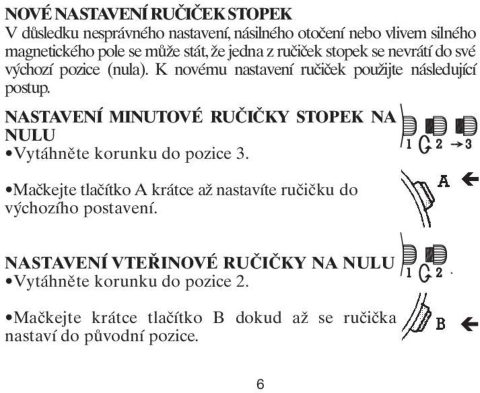 NASTAVENÍ MINUTOVÉ RUČIČKY STOPEK NA NULU Vytáhněte korunku do pozice 3.