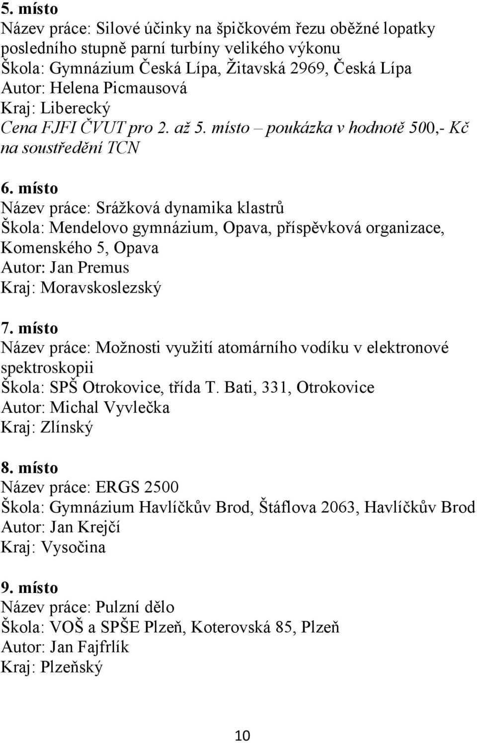 místo Název práce: Sráţková dynamika klastrů Škola: Mendelovo gymnázium, Opava, příspěvková organizace, Komenského 5, Opava Autor: Jan Premus Kraj: Moravskoslezský 7.