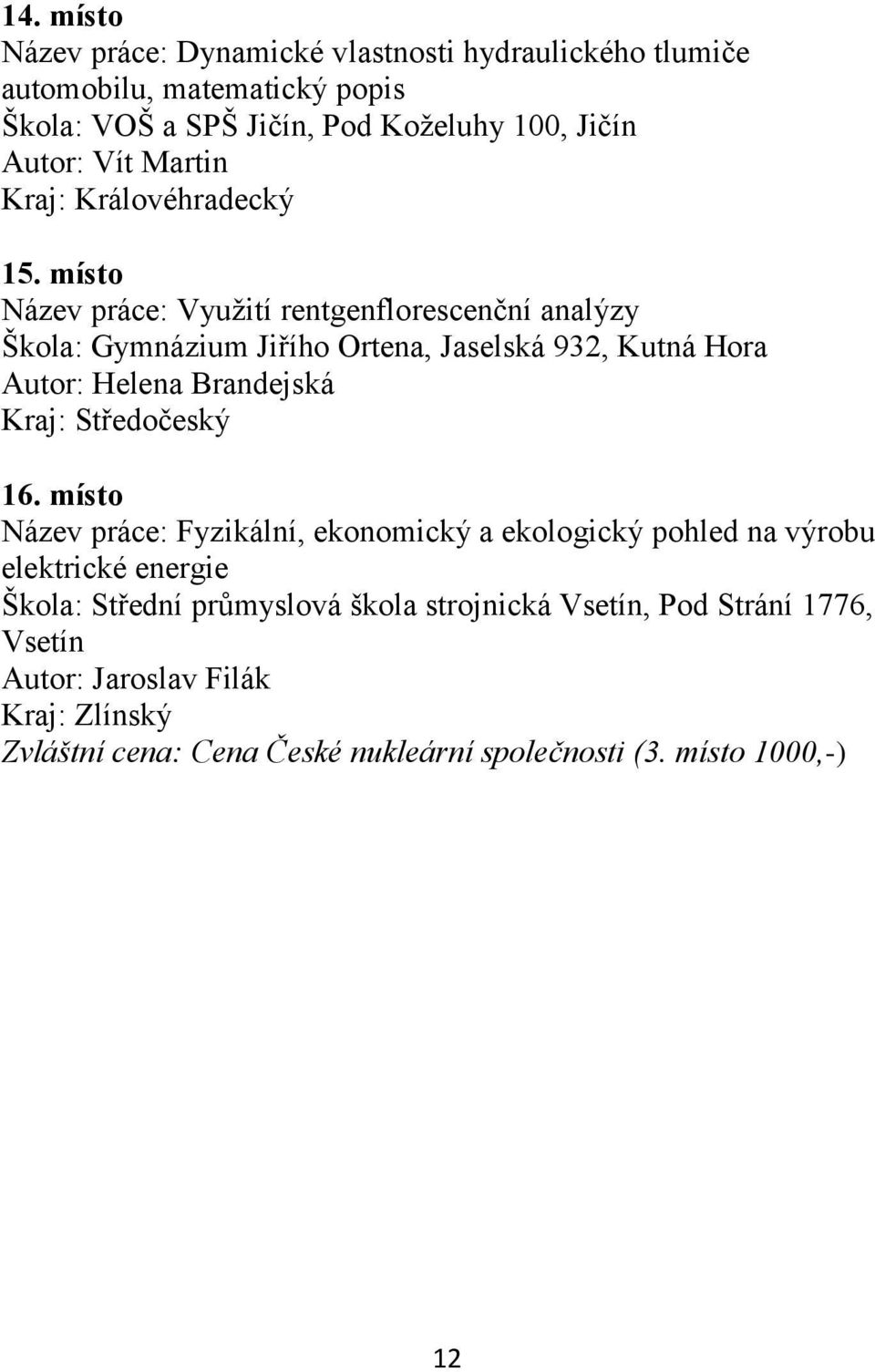 místo Název práce: Vyuţití rentgenflorescenční analýzy Škola: Gymnázium Jiřího Ortena, Jaselská 932, Kutná Hora Autor: Helena Brandejská Kraj: