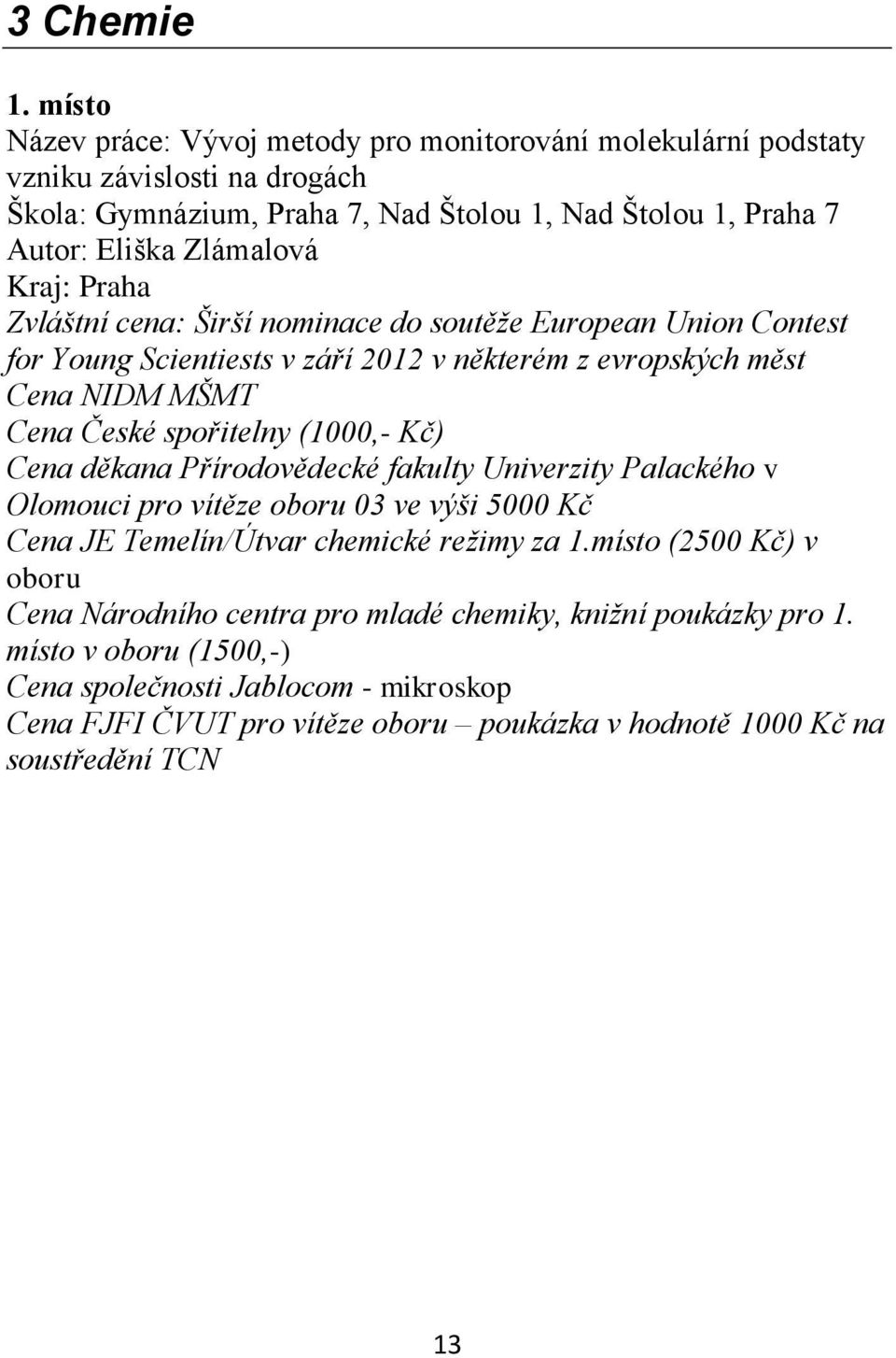 Kraj: Praha Zvláštní cena: Širší nominace do soutěže European Union Contest for Young Scientiests v září 2012 v některém z evropských měst Cena České spořitelny (1000,- Kč) Cena děkana