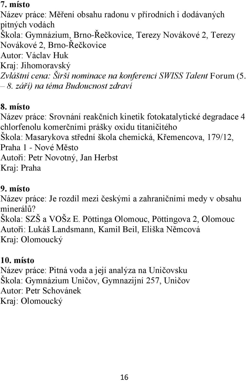 místo Název práce: Srovnání reakčních kinetik fotokatalytické degradace 4 chlorfenolu komerčními prášky oxidu titaničitého Škola: Masarykova střední škola chemická, Křemencova, 179/12, Praha 1 - Nové