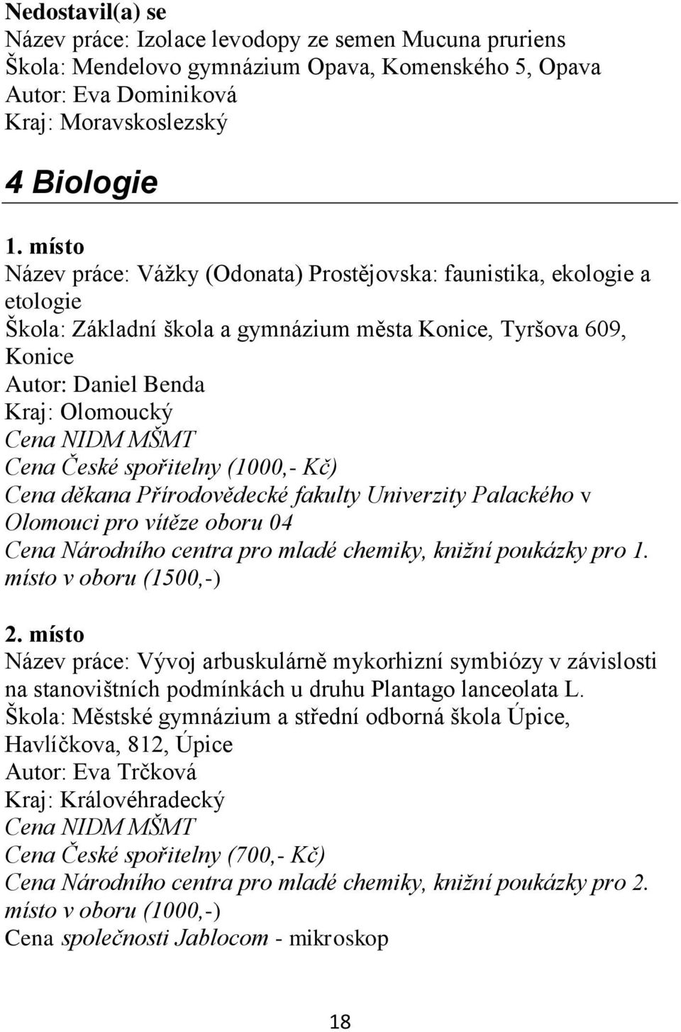 spořitelny (1000,- Kč) Cena děkana Přírodovědecké fakulty Univerzity Palackého v Olomouci pro vítěze oboru 04 Cena Národního centra pro mladé chemiky, knižní poukázky pro 1. místo v oboru (1500,-) 2.