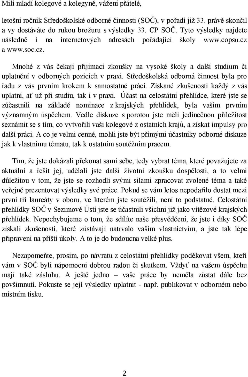 a www.soc.cz. Mnohé z vás čekají přijímací zkoušky na vysoké školy a další studium či uplatnění v odborných pozicích v praxi.