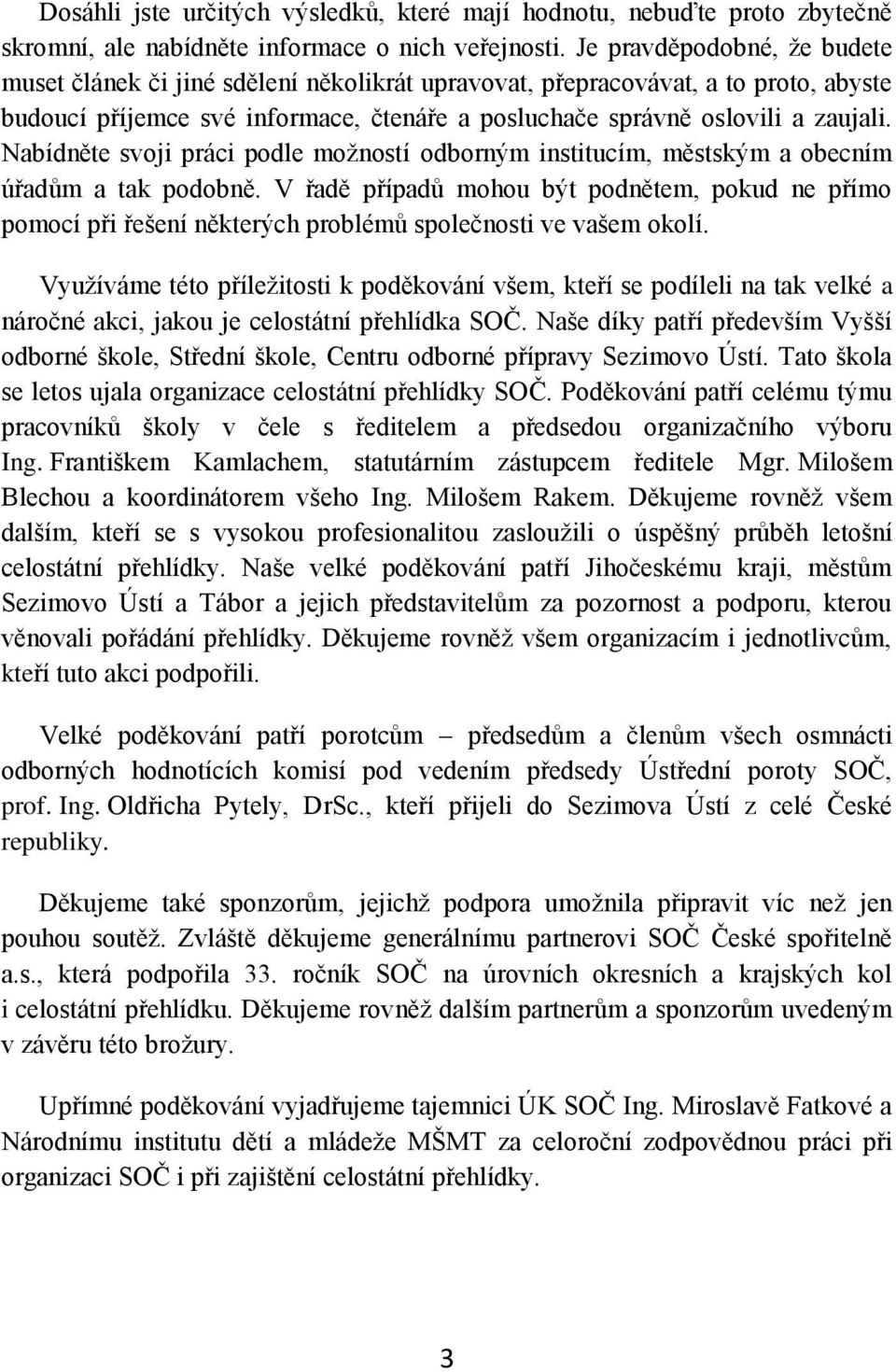 Nabídněte svoji práci podle moţností odborným institucím, městským a obecním úřadům a tak podobně.