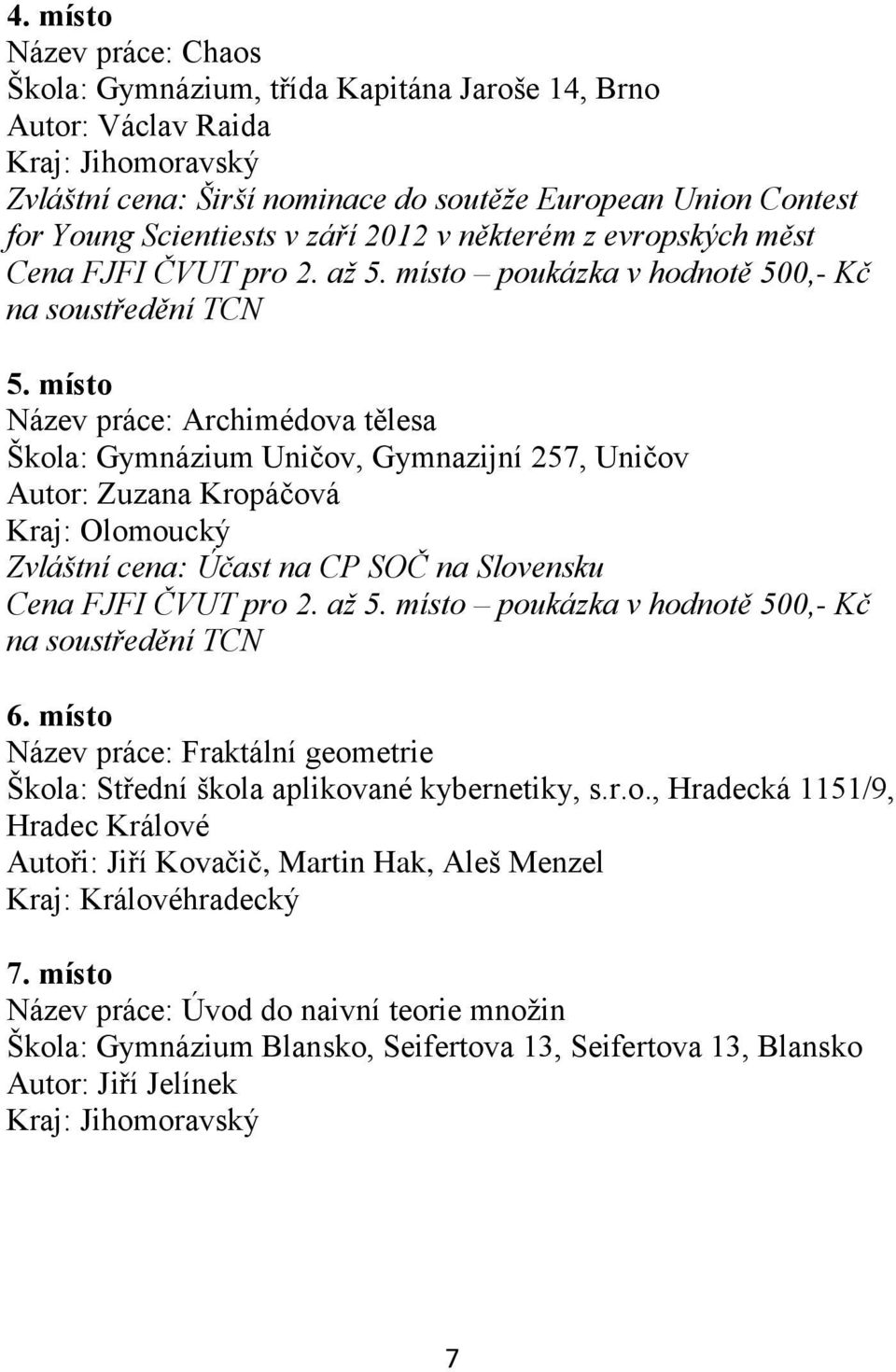 místo Název práce: Archimédova tělesa Škola: Gymnázium Uničov, Gymnazijní 257, Uničov Autor: Zuzana Kropáčová Kraj: Olomoucký Zvláštní cena: Účast na CP SOČ na Slovensku Cena FJFI ČVUT pro 2. až 5.