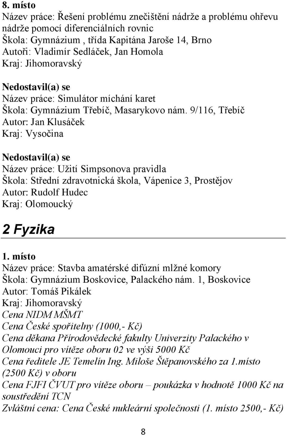 9/116, Třebíč Autor: Jan Klusáček Kraj: Vysočina Nedostavil(a) se Název práce: Uţití Simpsonova pravidla Škola: Střední zdravotnická škola, Vápenice 3, Prostějov Autor: Rudolf Hudec Kraj: Olomoucký 2