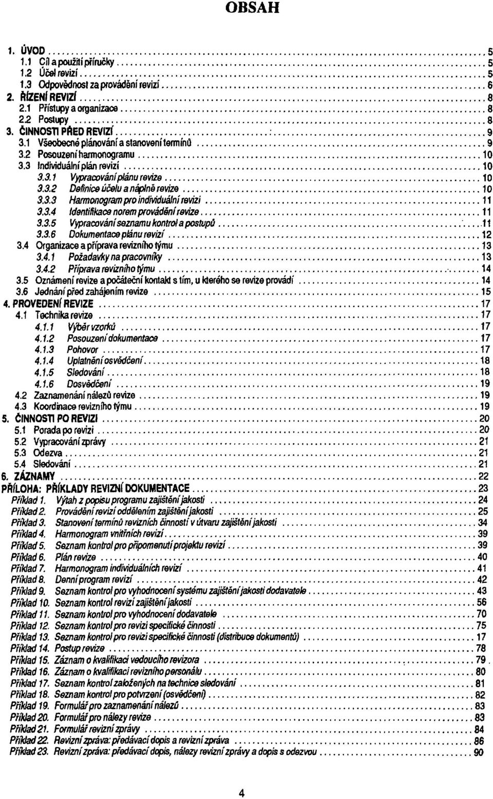 3.4 Identifikace norem provádění revize 11 3.3.5 Vypracování seznamu kontrol a postupů 11 3.3.6 Dokumentace plánu revizí 12 3.4 Organizace a příprava revizníholýmu 13 3.4.1 Požadavky na pracovníky 13 3.