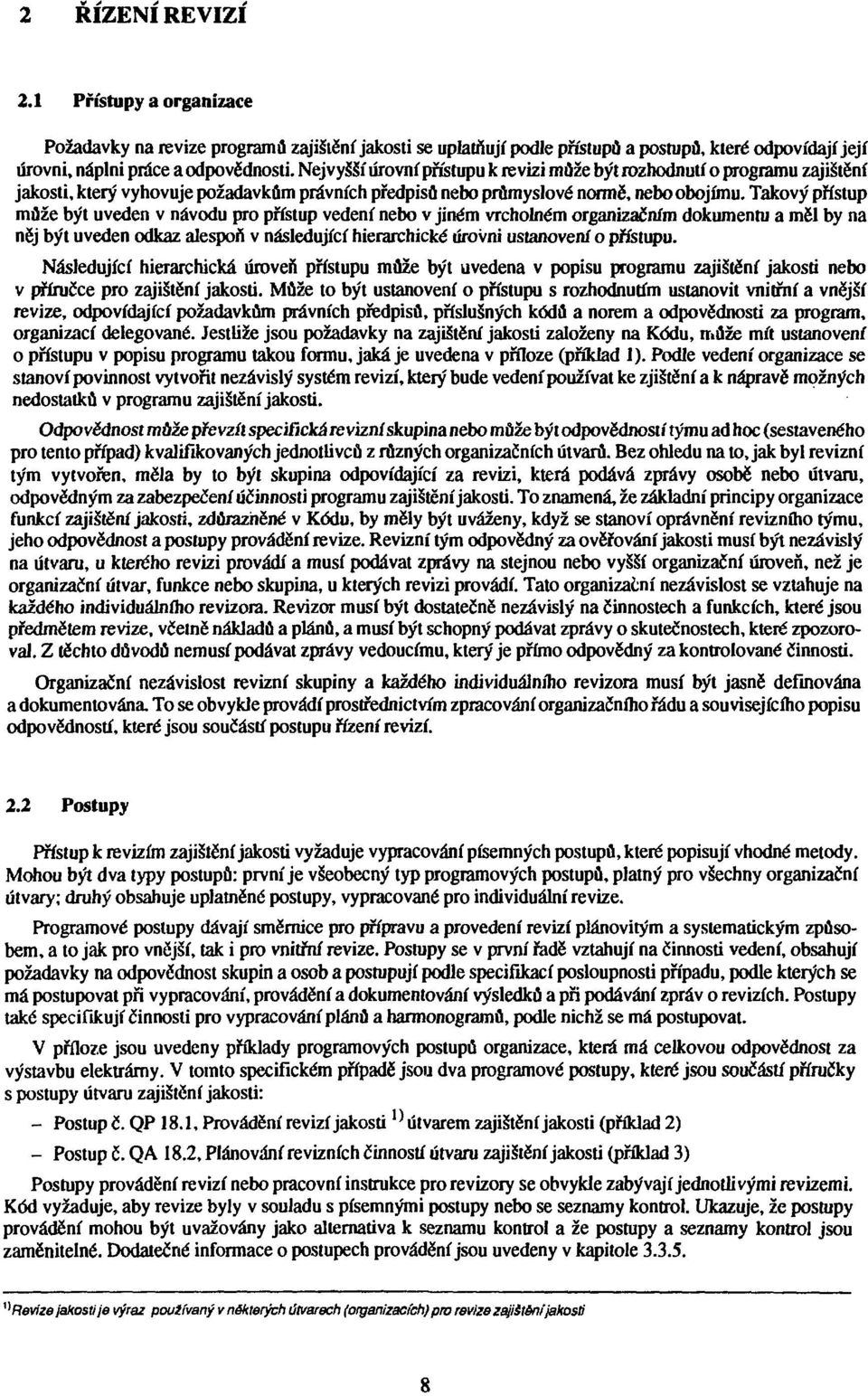 Takový přístup může být uveden v návodu pro přistup vedení nebo v jiném vrcholném organizačním dokumentu a měl by na něj být uveden odkaz alespoň v následující hierarchické úrovni ustanovení o