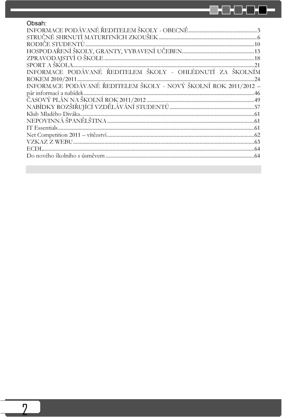 .. 24 INFORMACE PODÁVANÉ ŘEDITELEM ŠKOLY - NOVÝ ŠKOLNÍ ROK 2011/2012 pár informací a nabídek... 46 ČASOVÝ PLÁN NA ŠKOLNÍ ROK 2011/2012.