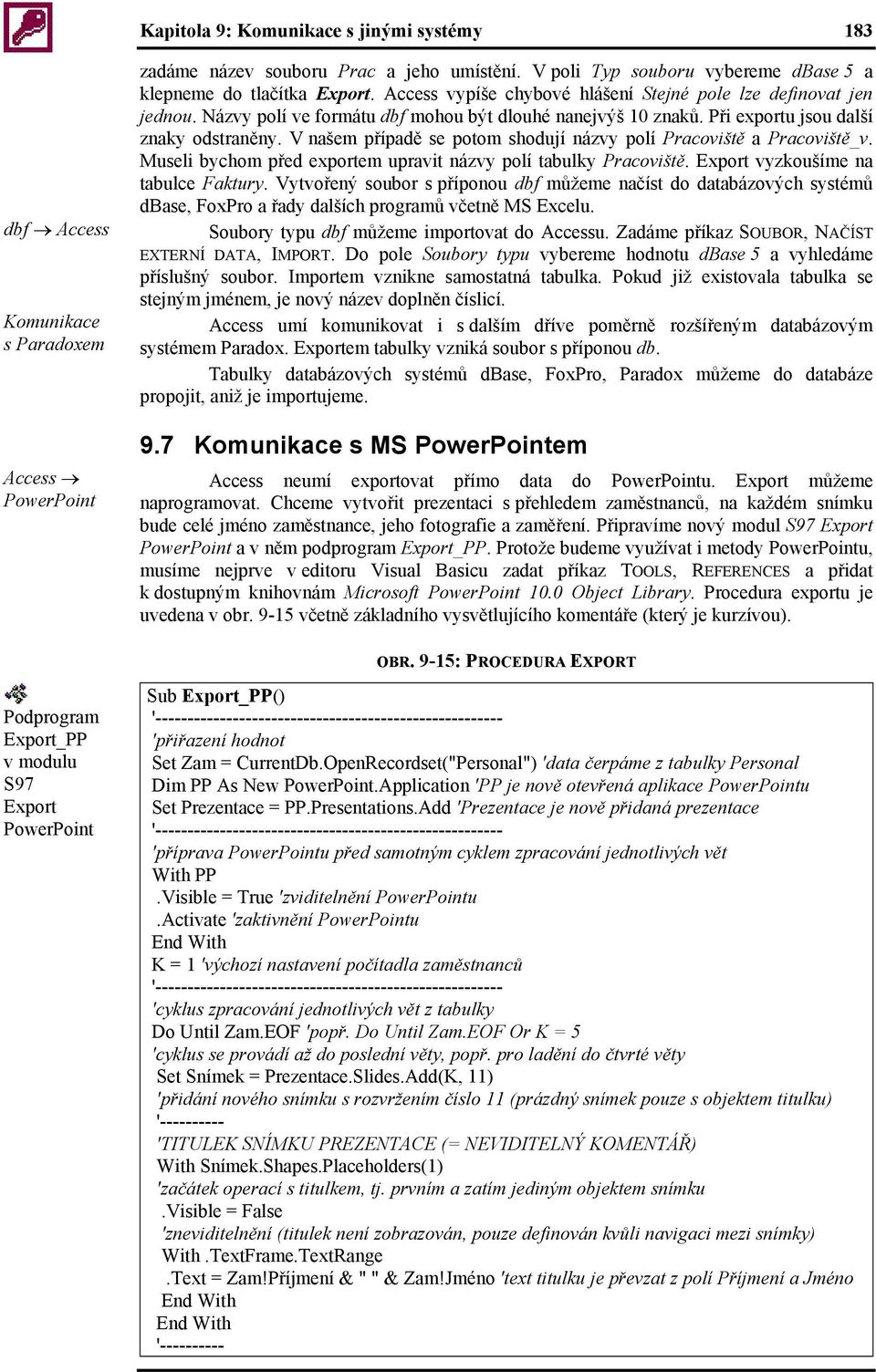 Při exportu jsou další znaky odstraněny. V našem případě se potom shodují názvy polí Pracoviště a Pracoviště_v. Museli bychom před exportem upravit názvy polí tabulky Pracoviště.