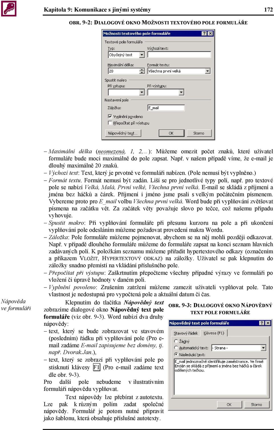 Např. v našem případě víme, že e-mail je dlouhý maximálně 20 znaků. Výchozí text: Text, který je prvotně ve formuláři nabízen. (Pole nemusí být vyplněno.) Formát textu. Formát nemusí být zadán.