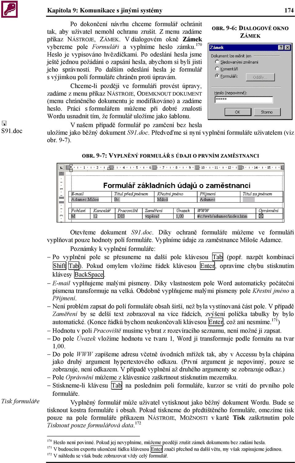 Po odeslání hesla jsme ještě jednou požádáni o zapsání hesla, abychom si byli jisti jeho správností. Po dalším odeslání hesla je formulář s výjimkou polí formuláře chráněn proti úpravám.