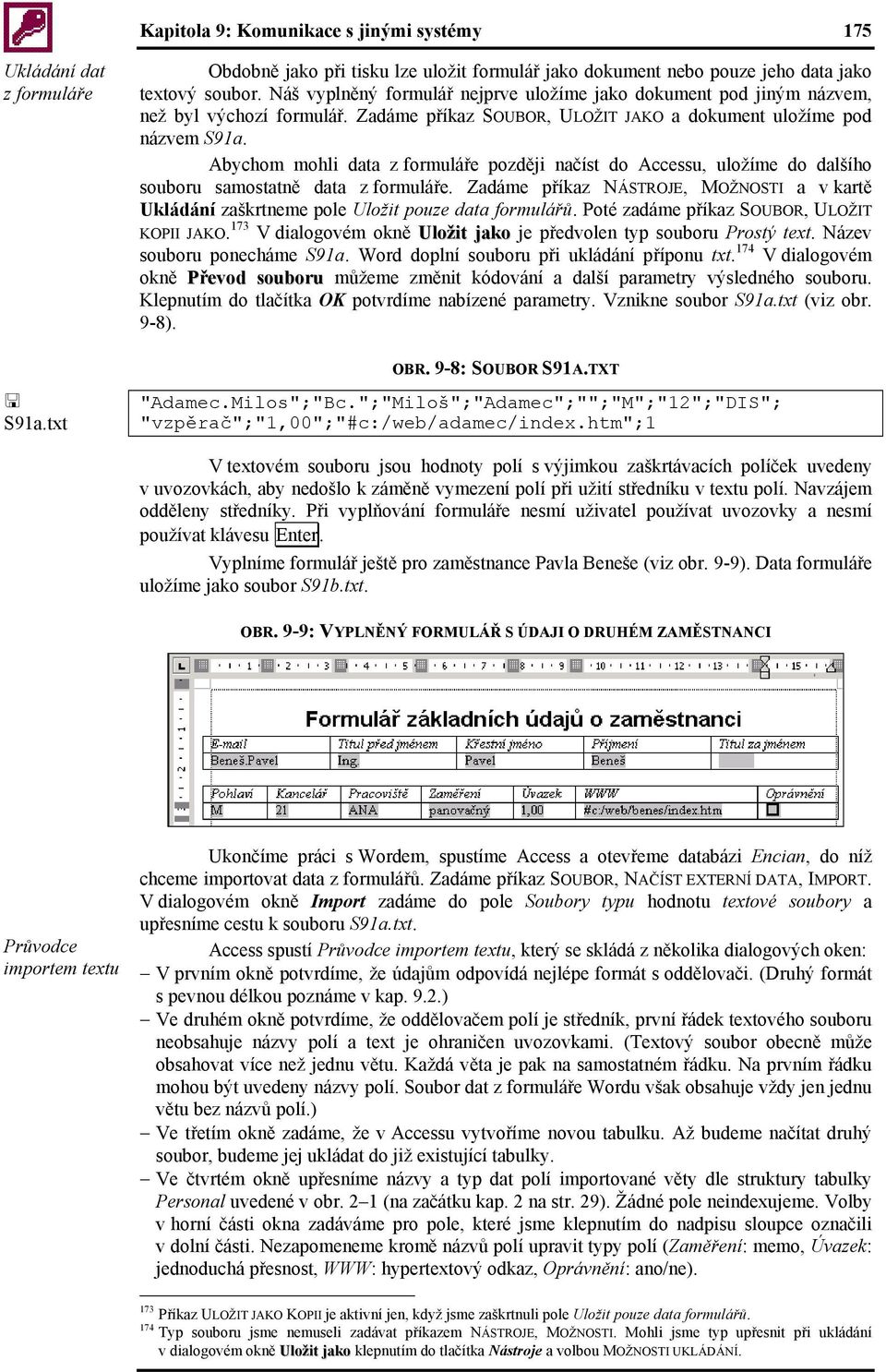 Abychom mohli data z formuláře později načíst do Accessu, uložíme do dalšího souboru samostatně data z formuláře.