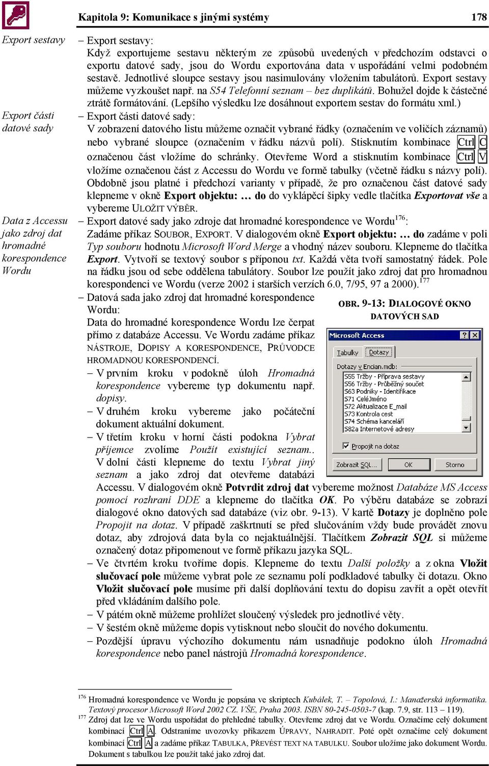 Export sestavy můžeme vyzkoušet např. na S54 Telefonní seznam bez duplikátů. Bohužel dojde k částečné ztrátě formátování. (Lepšího výsledku lze dosáhnout exportem sestav do formátu xml.