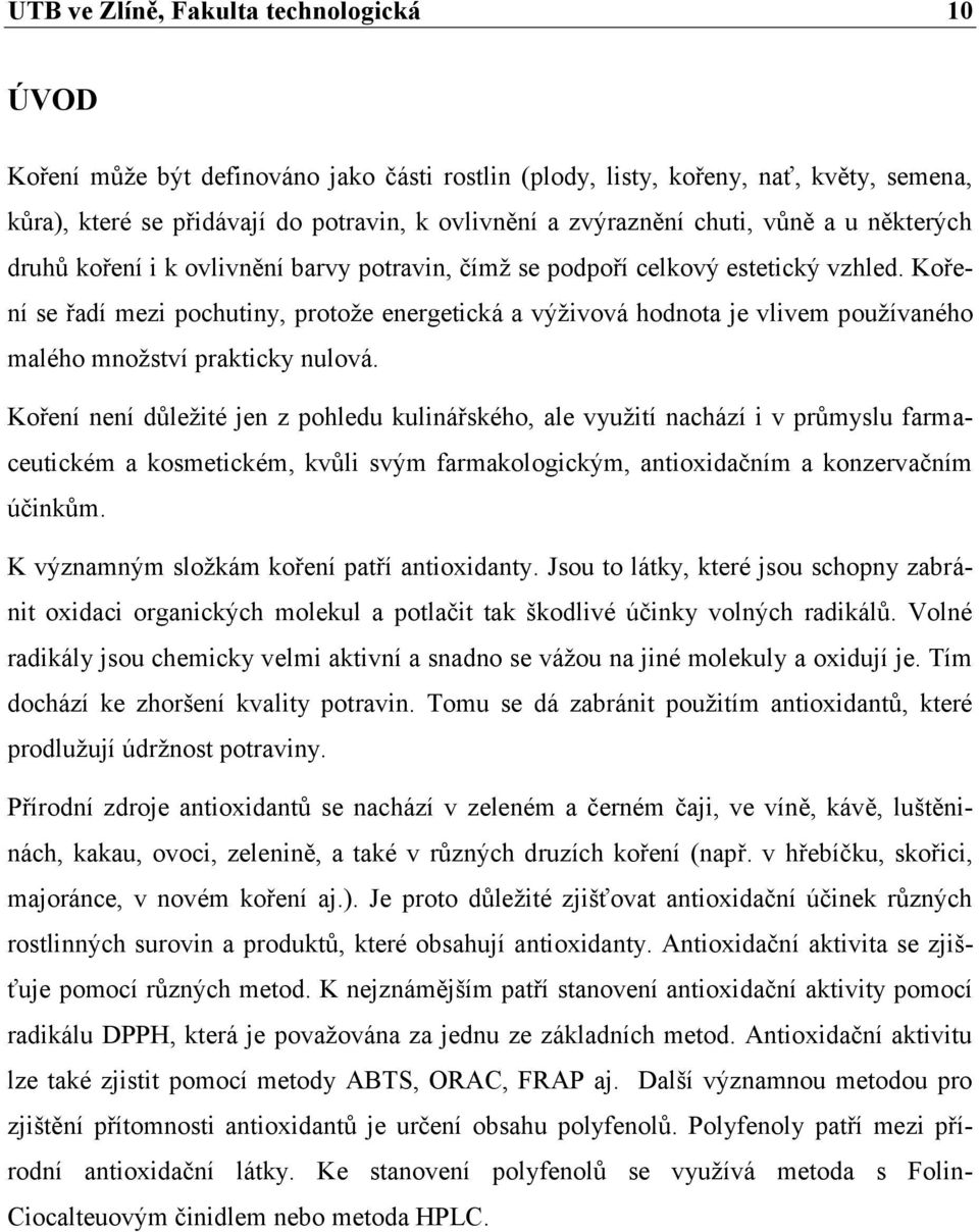 Koření se řadí mezi pochutiny, protože energetická a výživová hodnota je vlivem používaného malého množství prakticky nulová.