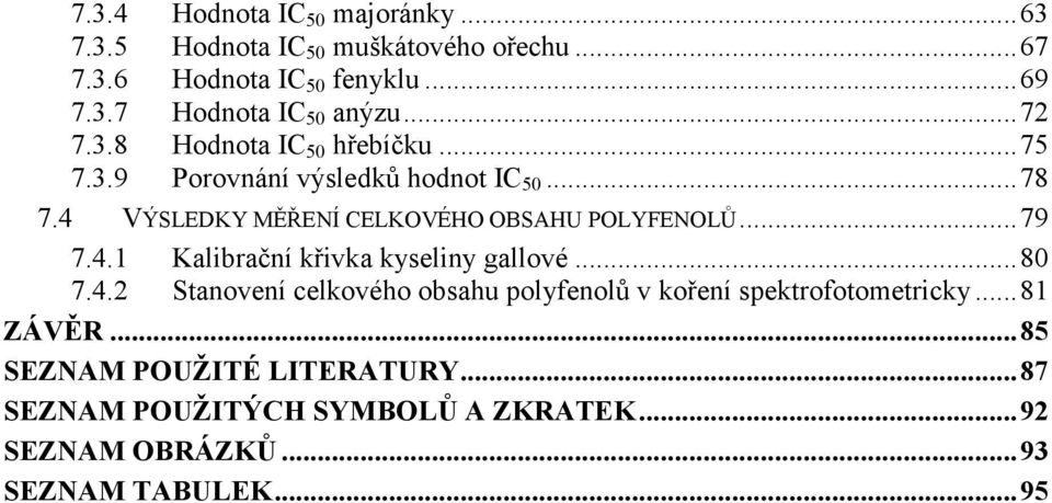 .. 79 7.4.1 Kalibrační křivka kyseliny gallové... 80 7.4.2 Stanovení celkového obsahu polyfenolů v koření spektrofotometricky.