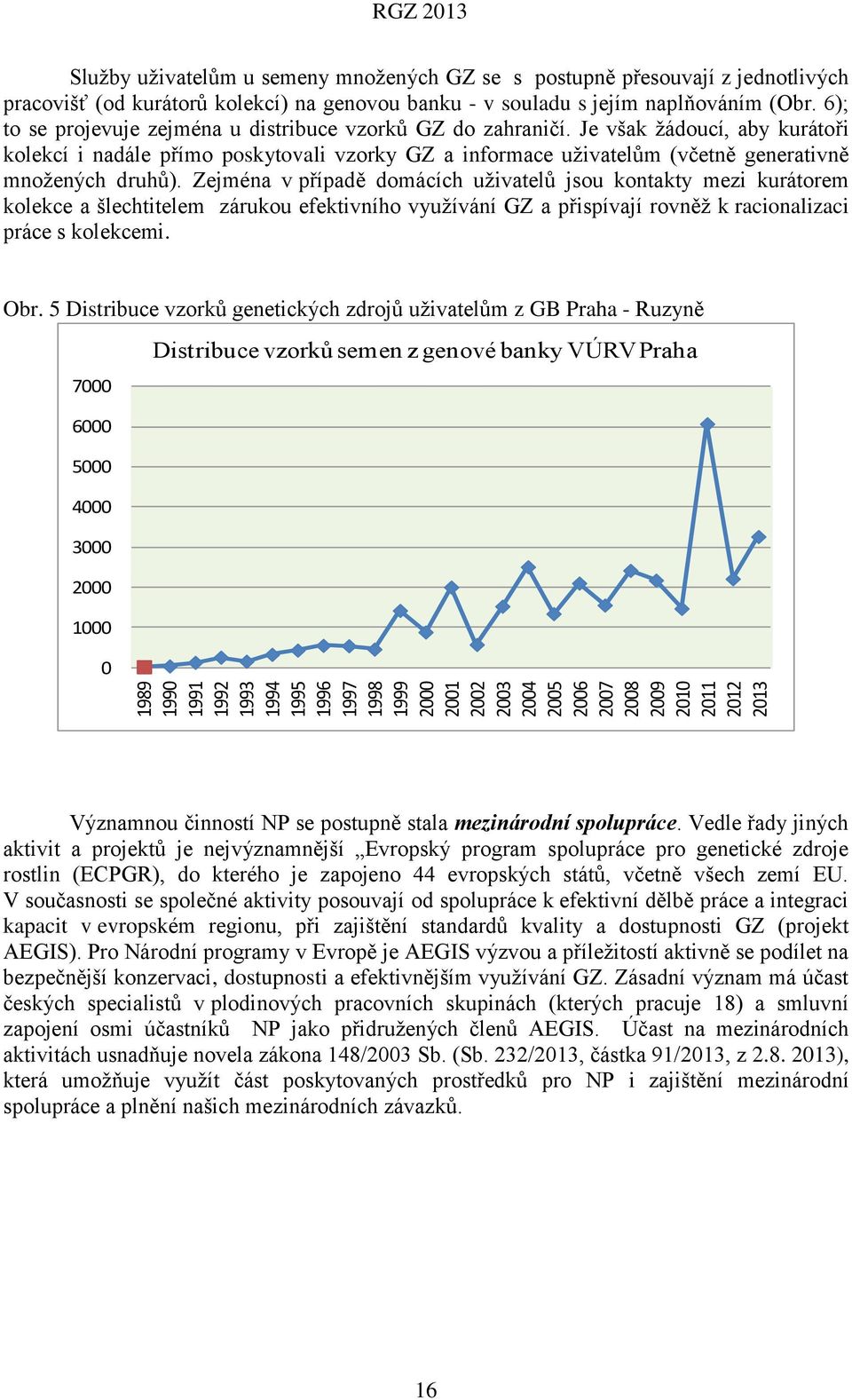 Je však žádoucí, aby kurátoři kolekcí i nadále přímo poskytovali vzorky GZ a informace uživatelům (včetně generativně množených druhů).