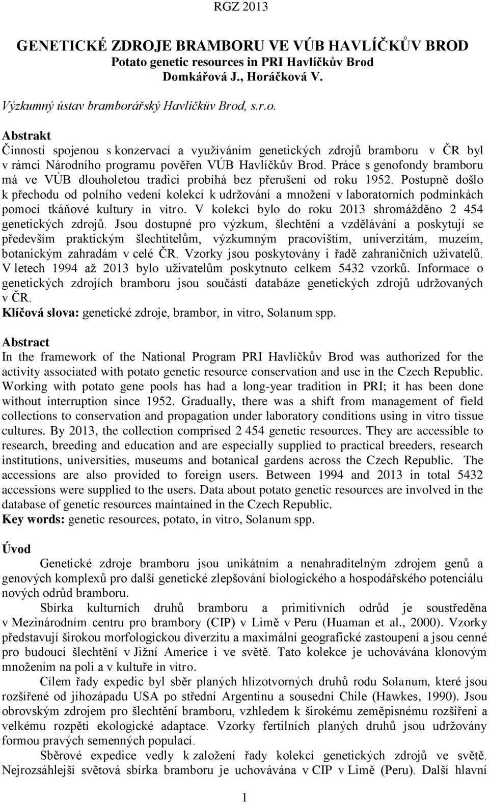 Postupně došlo k přechodu od polního vedení kolekcí k udržování a množení v laboratorních podmínkách pomocí tkáňové kultury in vitro. V kolekci bylo do roku 2013 shromážděno 2 454 genetických zdrojů.