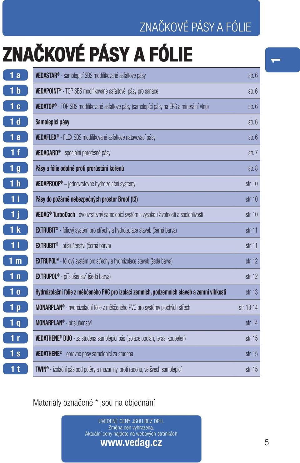 6 VEDAFLEX - FLEX SBS modifikované asfaltové natavovací pásy str. 6 VEDAGARD - speciální parotěsné pásy str. 7 Pásy a fólie odolné proti prorůstání kořenů str.
