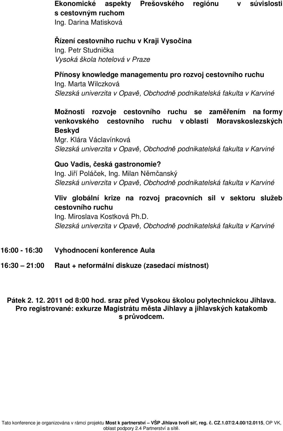 Marta Wilczková Možnosti rozvoje cestovního ruchu se zaměřením na formy venkovského cestovního ruchu v oblasti Moravskoslezských Beskyd Mgr. Klára Václavínková Quo Vadis, česká gastronomie? Ing.