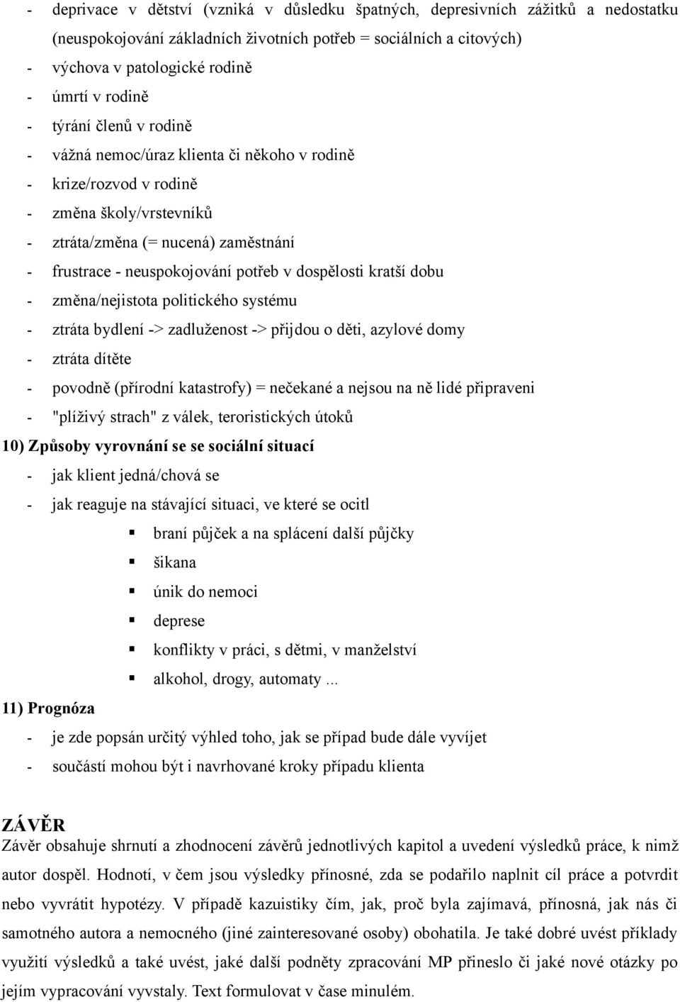 dobu změna/nejistota politického systému ztráta bydlení > zadluženost > přijdou o děti, azylové domy ztráta dítěte povodně (přírodní katastrofy) = nečekané a nejsou na ně lidé připraveni "plíživý