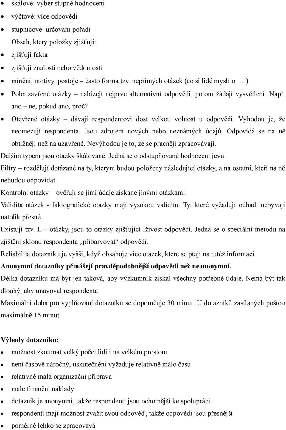 Otevřené otázky dávají respondentovi dost velkou volnost u odpovědí. Výhodou je, že neomezují respondenta. Jsou zdrojem nových nebo neznámých údajů. Odpovídá se na ně obtížněji než na uzavřené.