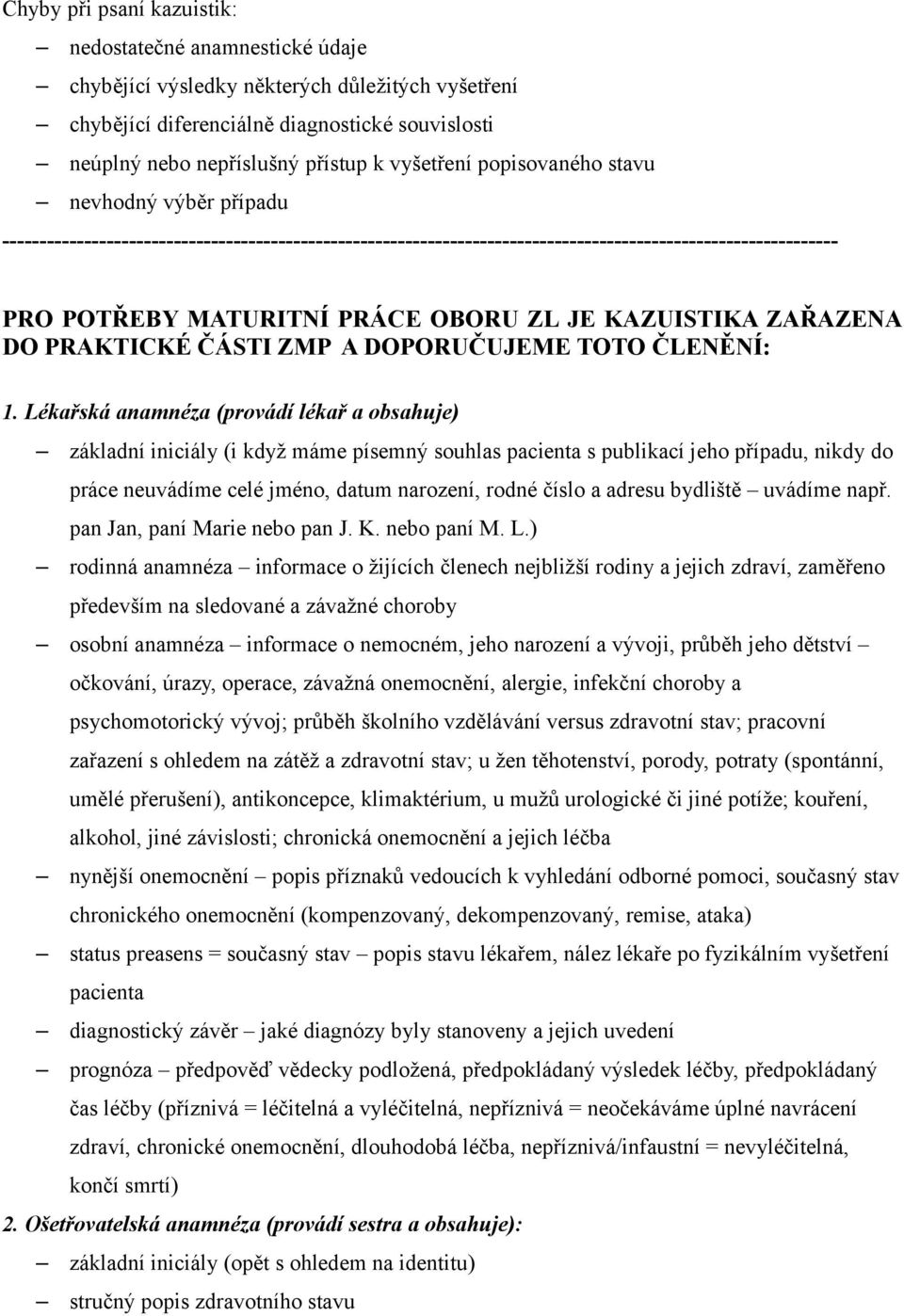 Lékařská anamnéza (provádí lékař a obsahuje) základní iniciály (i když máme písemný souhlas pacienta s publikací jeho případu, nikdy do práce neuvádíme celé jméno, datum narození, rodné číslo a