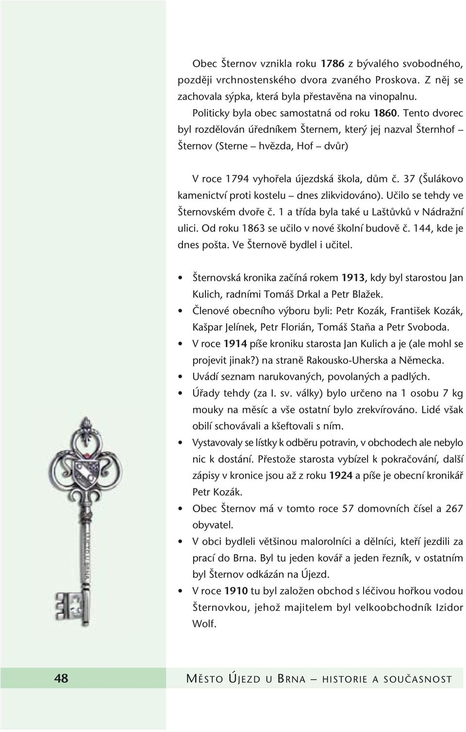 37 ( ulákovo kamenictví proti kostelu dnes zlikvidováno). Uãilo se tehdy ve ternovském dvofie ã. 1 a tfiída byla také u La tûvkû v NádraÏní ulici. Od roku 1863 se uãilo v nové kolní budovû ã.