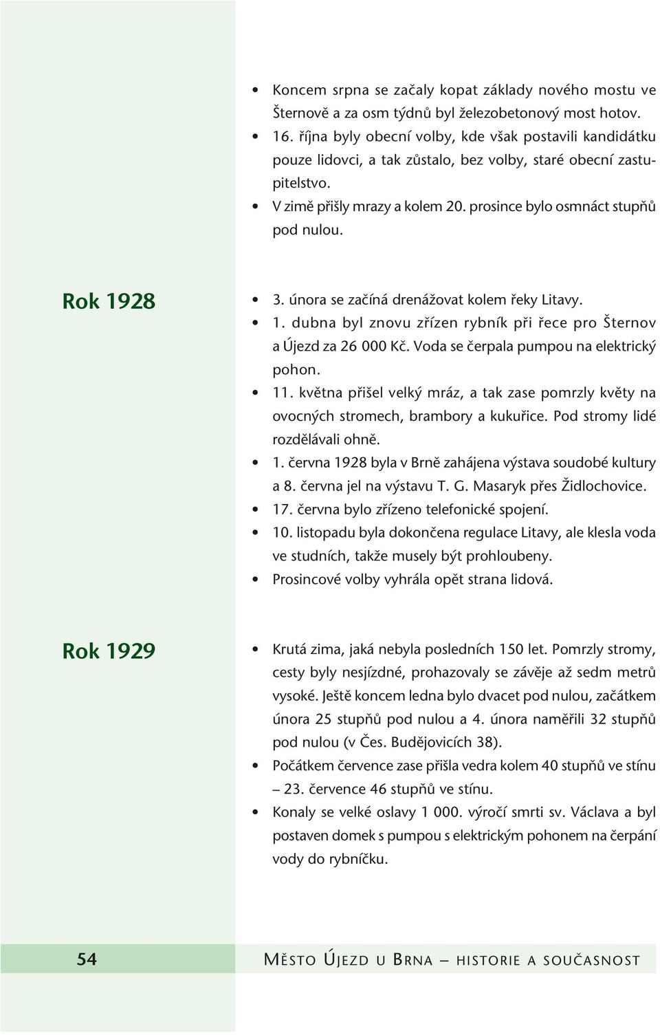 Rok 1928 3. února se zaãíná drenáïovat kolem fieky Litavy. 1. dubna byl znovu zfiízen rybník pfii fiece pro ternov a Újezd za 26 000 Kã. Voda se ãerpala pumpou na elektrick pohon. 11.