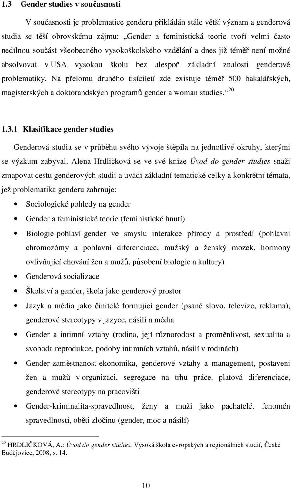 Na přelomu druhého tisíciletí zde existuje téměř 500 bakalářských, magisterských a doktorandských programů gender a woman studies. 20 1.3.